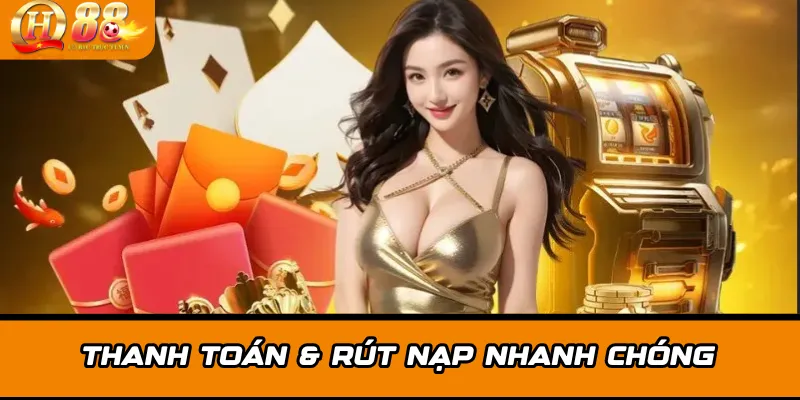 Thanh toán & rút nạp nhanh chóng
